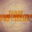 teksty napis tekst napisy mam cudownych przyjaciół