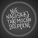 teksty napis tekst napisy nie naciskaj tak mocno bo pęknę